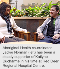 Aboriginal Health co-ordinator Jackie Norman (left) has been a steady supporter of Katlyne Ducharme in his time at Red Deer Regional Hospital Centre.