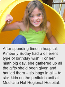 After spending time in hospital, Kimberly Buday had a different type of birthday wish. For her ninth big day, she gathered up all the gifts she’d been given and hauled them – six bags in all – to sick kids on the pediatric unit at Medicine Hat Regional Hospital.