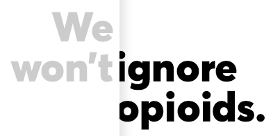 we won't ignore opioids